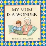 My Mum is a Wonder by Michele Messaoudi illustrated by Rukiah Peckham